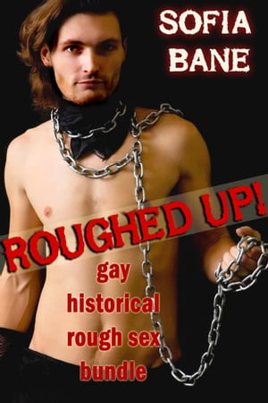 Roughed Up! Gay Historical Rough Sex Bundle