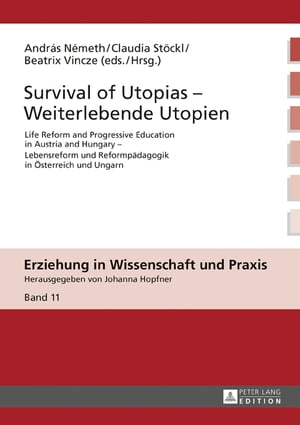 Survival of Utopias ? Weiterlebende Utopien Life Reform and Progressive Education in Austria and Hungary ? Lebensreform und Reformpaedagogik in Oesterreich und Ungarn