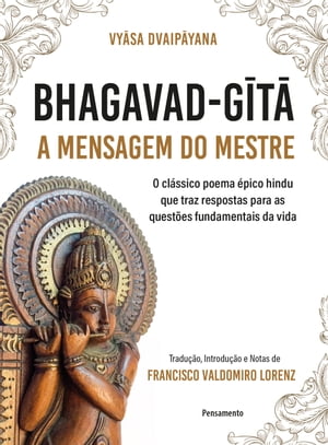 Bhagavad-Gita ? A mensagem do mestre O cl?ssico poema ?pico hindu que traz respostas para as quest?es fundamentais da vida