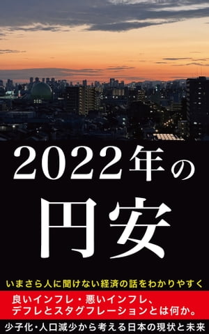2022年の円安　～インフレ・デフレ・スタグフレーションとは何か。 少子化・人口減少からみる日本の現状と未来　～ なぜ日本は円安・不況になったのか、私達はこれからどう【電子書籍】