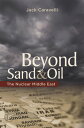 Beyond Sand and Oil The Nuclear Middle East【電子書籍】 Jack Caravelli