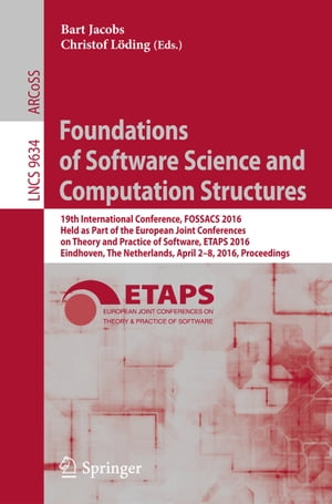 Foundations of Software Science and Computation Structures 19th International Conference, FOSSACS 2016, Held as Part of the European Joint Conferences on Theory and Practice of Software, ETAPS 2016, Eindhoven, The Netherlands, April 2-8,【電子書籍】