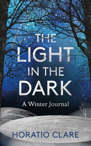 The Light in the Dark A Winter Journal A journey towards hope【電子書籍】 Horatio Clare