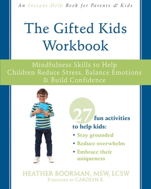 The Gifted Kids Workbook Mindfulness Skills to Help Children Reduce Stress, Balance Emotions, and Build Confidence【電子書籍】 Heather Boorman, MSW, LCSW