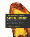 The Practical Guide to Crystal Healing Harnessing the Power of Gemstones to Enhance Health and Well-being【電子書籍】 Simon Lilly