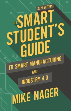 The Smart Student's Guide to Smart Manufacturing and Industry 4.0Żҽҡ[ Mike Nager ]