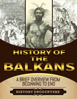 The Balkans: A Brief Overview from Beginning to the EndŻҽҡ[ History Encounters ]