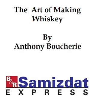 The Art of Making Whiskey so as to Obtain a Better, Purer, Cheaper and Greater Quantity of Spirit from a Given Quantity of Grain
