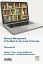 Records Management at the Heart of Business Processes Validate, Protect, Operate and Maintain the Information in the Digital Environment【電子書籍】 Florence Ott