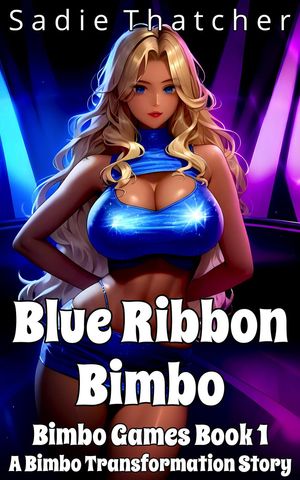 Blue Ribbon Bimbo: A Bimbo Transformation Story【電子書籍】[ Sadie Thatcher ]
