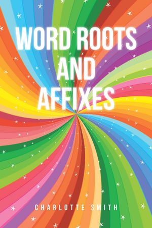 Word Roots and Affixes【電子書籍】[ Charlotte Smith ]
