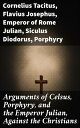 Arguments of Celsus, Porphyry, and the Emperor Julian, Against the Christians Also Extracts from Diodorus Siculus, Josephus, and Tacitus, Relating to the Jews, Together with an Appendix