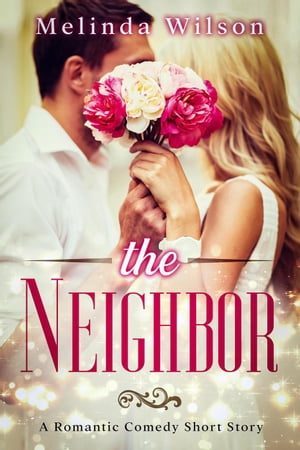 The Neighbor: A Romantic Comedy Short Story【
