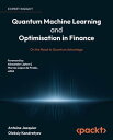 Quantum Machine Learning and Optimisation in Finance On the Road to Quantum Advantage【電子書籍】 Antoine Jacquier