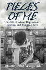 Pieces Of Me My Life Of Abuse, Depression, Healing and Yemaya's Love【電子書籍】[ Eddie Figz ]