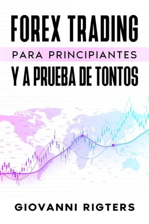 Forex Trading Para Principiantes Y A Prueba De Tontos【電子書籍】[ Giovanni Rigters ]