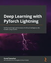 Deep Learning with PyTorch Lightning Swiftly build high-performance Artificial Intelligence (AI) models using Python【電子書籍】 Kunal Sawarkar