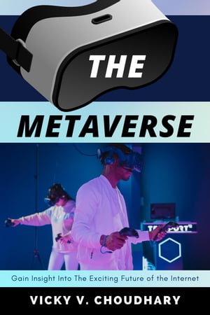 The Metaverse : Gain Insight Into The Exciting Future of the Internet