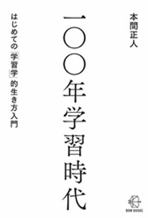 一〇〇年学習時代　はじめての「学習学」的生き方入門【BOW BOOKS026】【電子書籍】[ 本間正人 ]