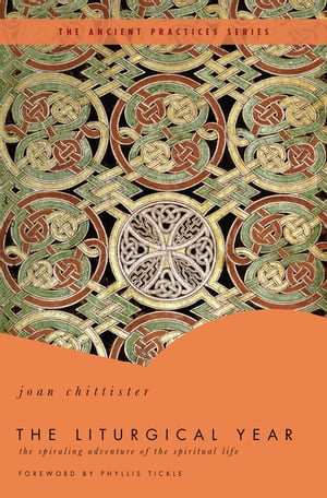 The Liturgical Year The Spiraling Adventure of the Spiritual Life - The Ancient Practices Series【電子書籍】[ Joan Chittister ]