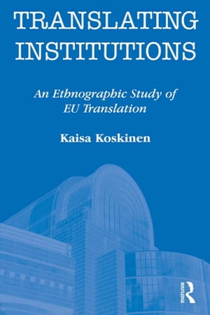 Translating Institutions An Ethnographic Study of EU Translation