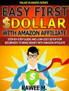 Easy First Dollar With Amazon Affiliate: Step-By-Step Guide and Low-Cost Setup for Beginners to Make Money with Amazon Affiliate【電子書籍】 Rawee M.