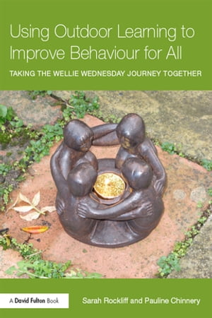 Using Outdoor Learning to Improve Behaviour for All Taking the Wellie Wednesday journey together【電子書籍】 Sarah Rockliff