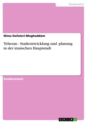 Teheran - Stadtentwicklung und -planung in der iranischen Hauptstadt