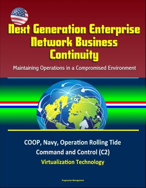 Next Generation Enterprise Network Business Continuity: Maintaining Operations in a Compromised Environment - COOP, Navy, Operation Rolling Tide, Command and Control (C2), Virtualization Technology