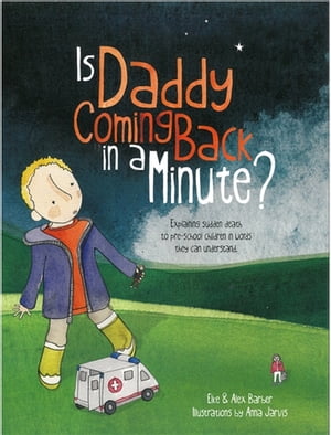 Is Daddy Coming Back in a Minute? Explaining (sudden) death in words very young children can understand