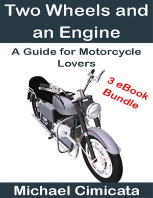 Two Wheels and an Engine: A Guide for Motorcycle Lovers (3 eBook Bundle)【電子書籍】[ Michael Ci..