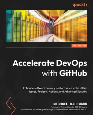 Accelerate DevOps with GitHub Enhance software delivery performance with GitHub Issues, Projects, Actions, and Advanced Security【電子書籍】[ Michael Kaufmann ]