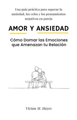 Amor y Ansiedad. C?mo Domar las Emociones que Am