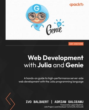 Web Development with Julia and Genie A hands-on guide to high-performance server-side web development with the Julia programming language【電子書籍】[ Ivo Balbaert ]