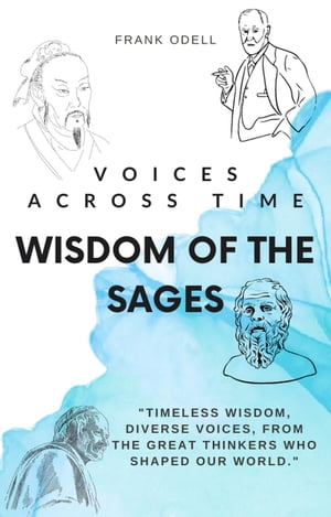 Voices Across Time: Wisdom of the Sages【電子書籍】 Frank Odell, Editor