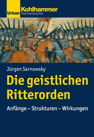 Die geistlichen Ritterorden Anf?nge - Strukturen - Wirkungen