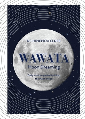 Wawata - Moon Dreaming Daily wisdom guided by Hina, the M?ori moon【電子書籍】[ Dr Dr Hinemoa Elder ]