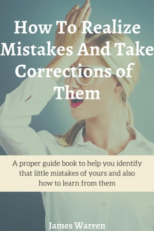 How To Realize Mistakes And Take Corrections of Them A proper guide book to help you identify that little mistakes of yours and also how to learn from them