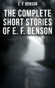 The Complete Short Stories of E. F. Benson 70 Classic, Ghost, Spook, Supernatural, Mystery Haunting Tales【電子書籍】 E. F. Benson