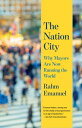 The Nation City Why Mayors Are Now Running the World【電子書籍】 Rahm Emanuel