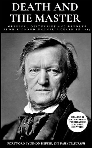 Death and the Master Original obituaries and reports from Richard Wagners death in 1883Żҽҡ[ Blue Magpie Books ]