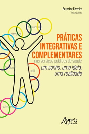 Pr ticas Integrativas e Complementares nos Servi os P blicos de Sa de: Um Sonho, uma Ideia, uma Realidade【電子書籍】 Berenice Ferreira