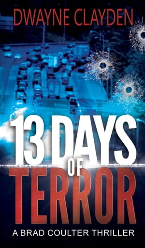 13 Days Of Terror A Brad Coulter Thriller【電子書籍】 Dwayne Clayden