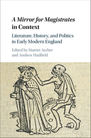 A Mirror for Magistrates in Context Literature, History and Politics in Early Modern England