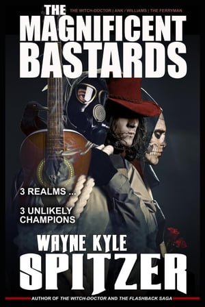 The Magnificent Bastards: 3 Realms ... 3 Unlikely Champions【電子書籍】[ Wayne Kyle Spitzer ]