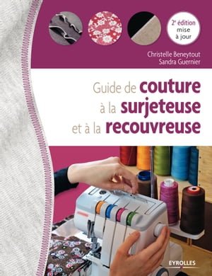 Guide de couture ? la surjeteuse et ? la recouvreuse 2e ?dition mise ? jour【電子書籍】[ Sandra Guernier ]