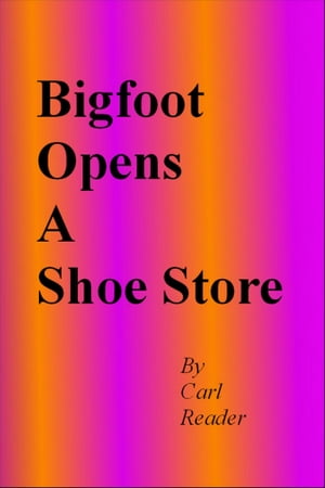 Bigfoot Opens a Shoe Store【電子書籍】 Carl Reader