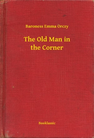 The Old Man in the Corner【電子書籍】[ Baroness Emma Orczy ]