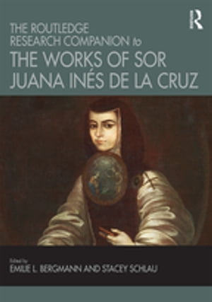 The Routledge Research Companion to the Works of Sor Juana Inés de la Cruz