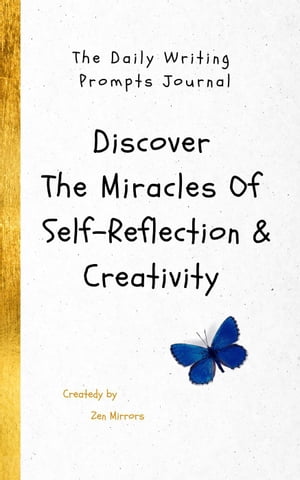 The Daily Writing Prompts Journal: Discover The Miracles Of Self-Reflection & Creativity In One Book